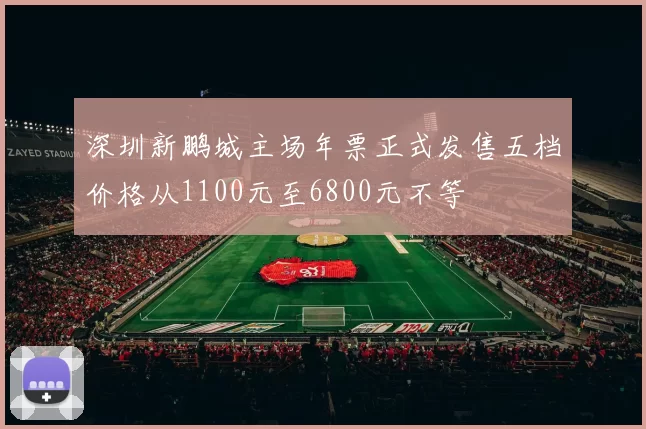 深圳新鹏城主场年票正式发售五档价格从1100元至6800元不等